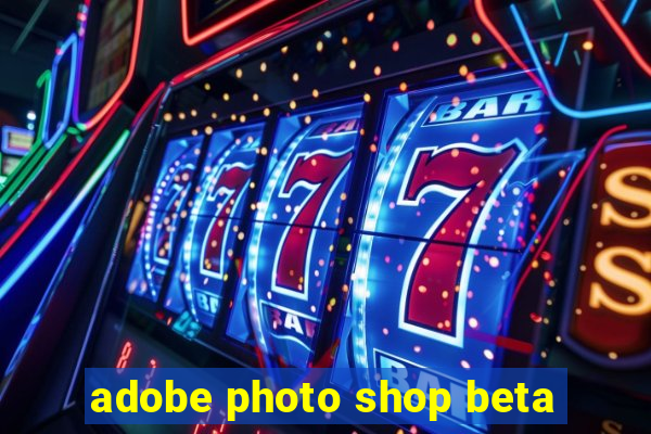 adobe photo shop beta